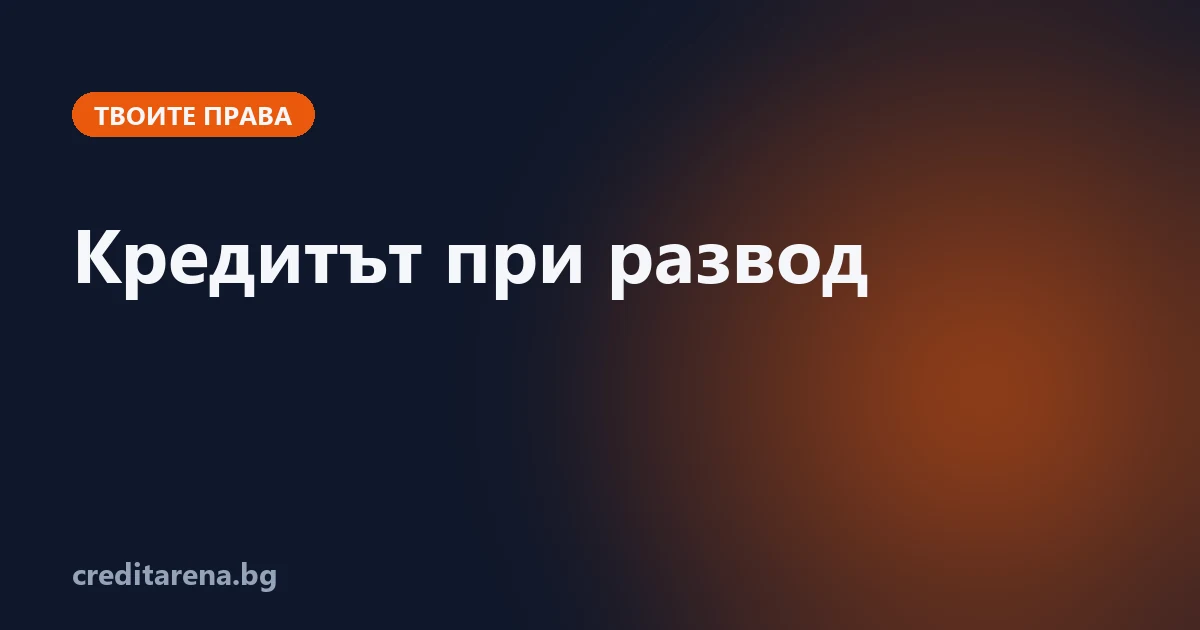 Кой плаща кредита след развод, какво става с ипотеката и с ЦКР